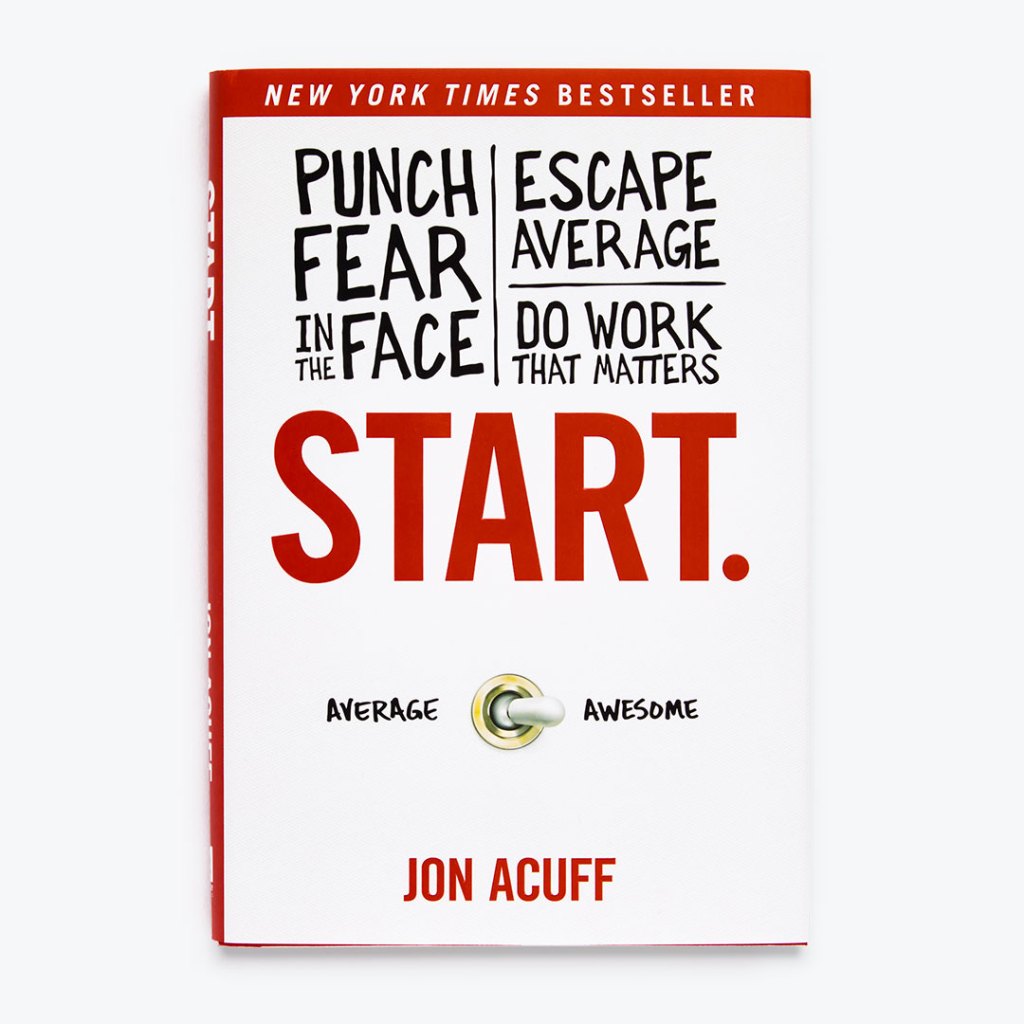 Punch Fear in the Face, Escape Average, Do Work That Matters, Start.